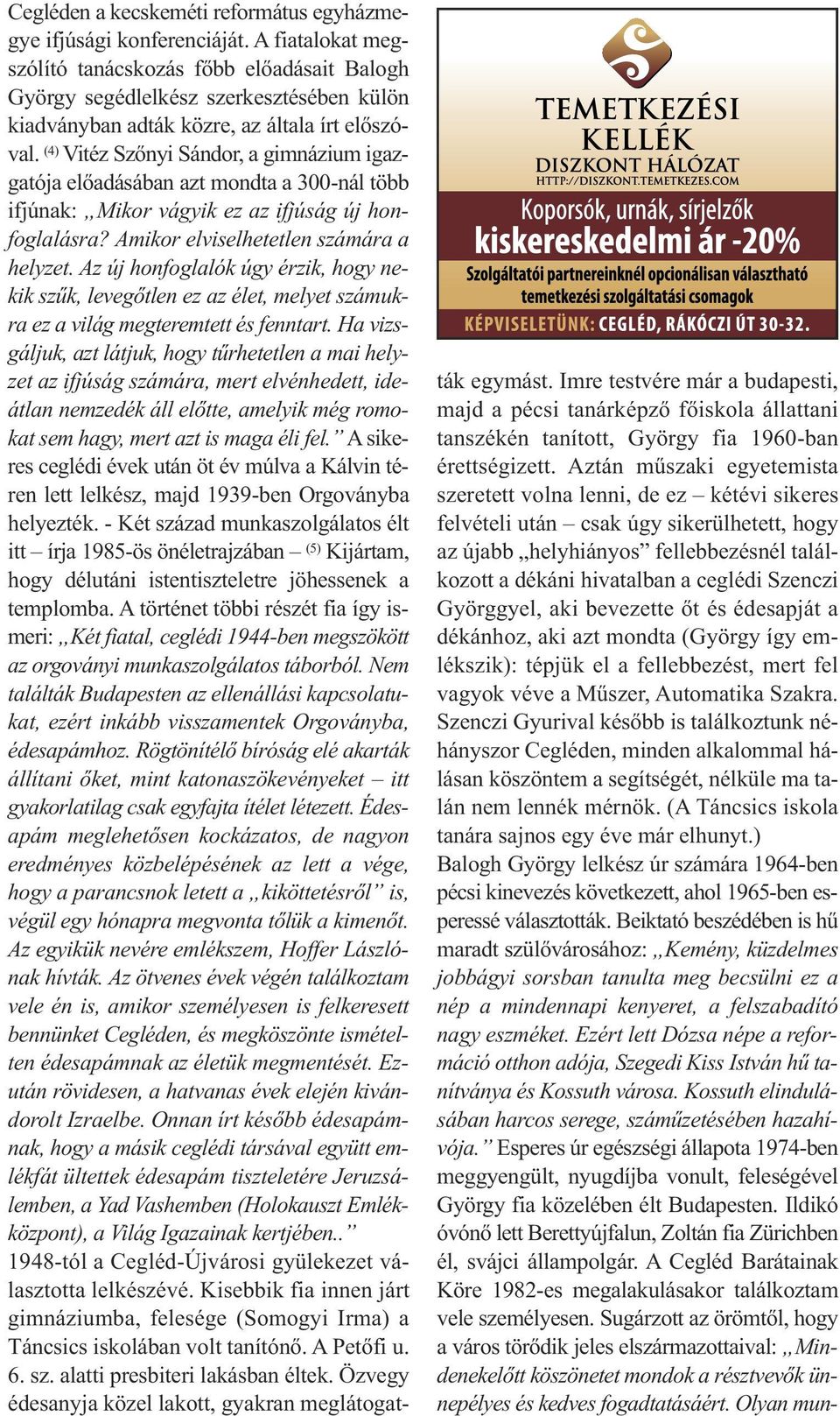 (4) Vitéz Szőnyi Sándor, a gimnázium igazgatója előadásában azt mondta a 300-nál több ifjúnak: Mikor vágyik ez az ifjúság új honfoglalásra? Amikor elviselhetetlen számára a helyzet.