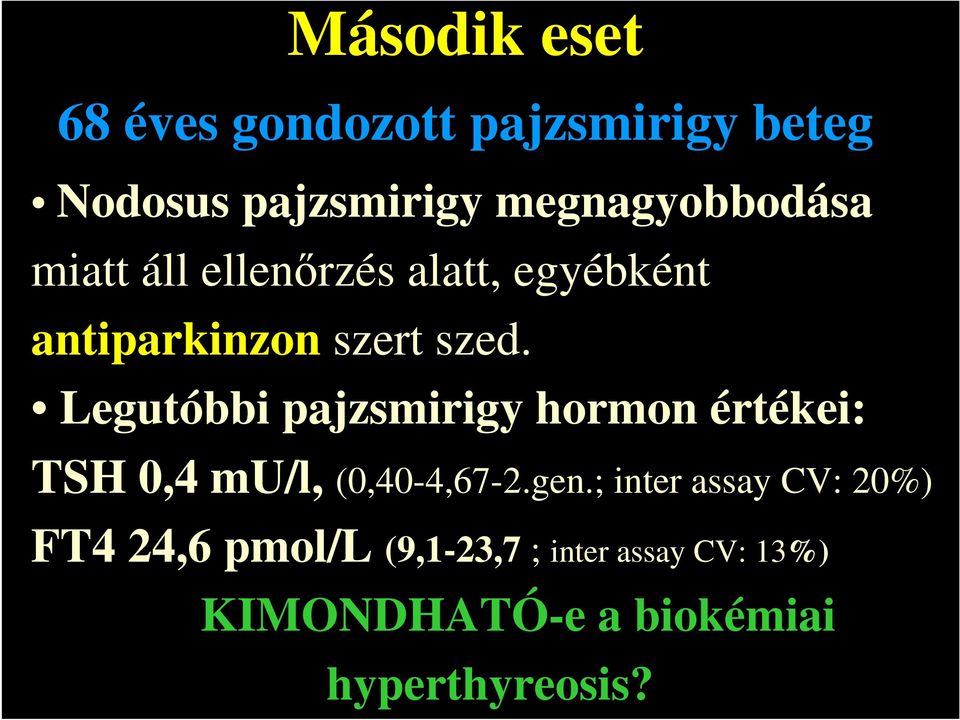 Legutóbbi pajzsmirigy hormon értékei: TSH 0,4 mu/l, (0,40-4,67-2.gen.