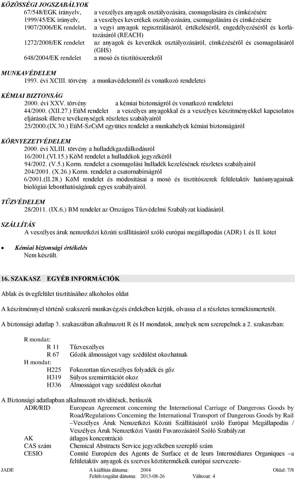 címkézéséről és csomagolásáról (GHS) a mosó és tisztítószerekről MUNKAVÉDELEM 1993. évi XCIII. törvény a munkavédelemről és vonatkozó rendeletei KÉMIAI BIZTONSÁG 2000. évi XXV.