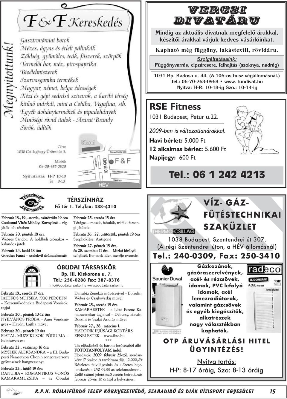 : 10-14-ig RSE itness 1031 Budapest, Petur u.22. 2009-ben is változatlanárakkal. Havi bérlet: 5.000 t 12 alkalmas bérlet: 5.600 t Napijegy: 600 t Tel.: 06 1 242 4213 Február 18., 19.