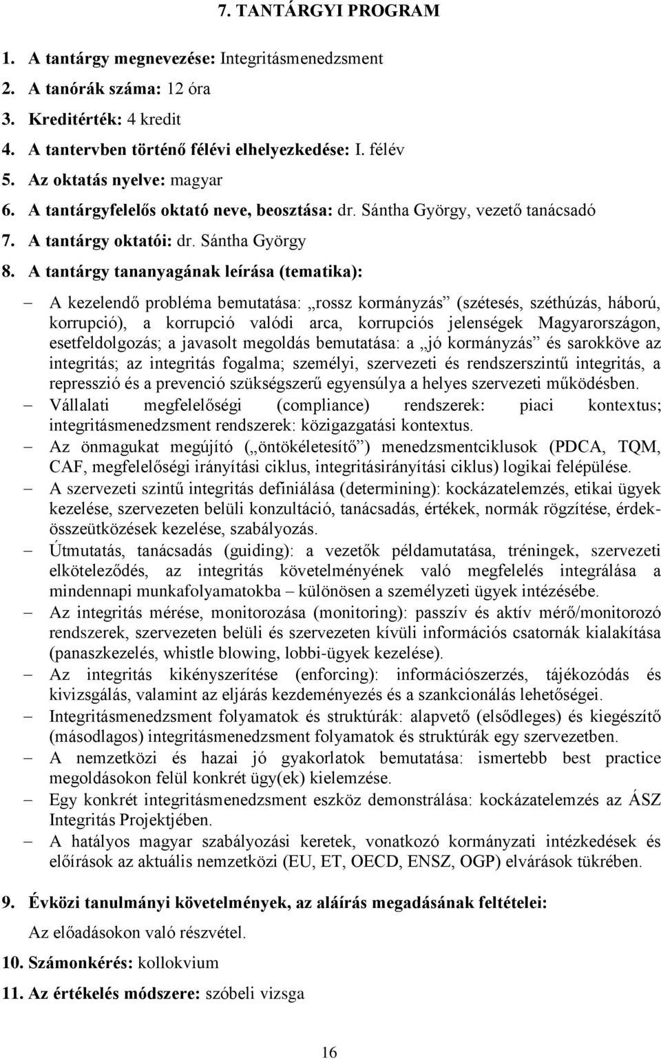 Sántha György A kezelendő probléma bemutatása: rossz kormányzás (szétesés, széthúzás, háború, korrupció), a korrupció valódi arca, korrupciós jelenségek Magyarországon, esetfeldolgozás; a javasolt