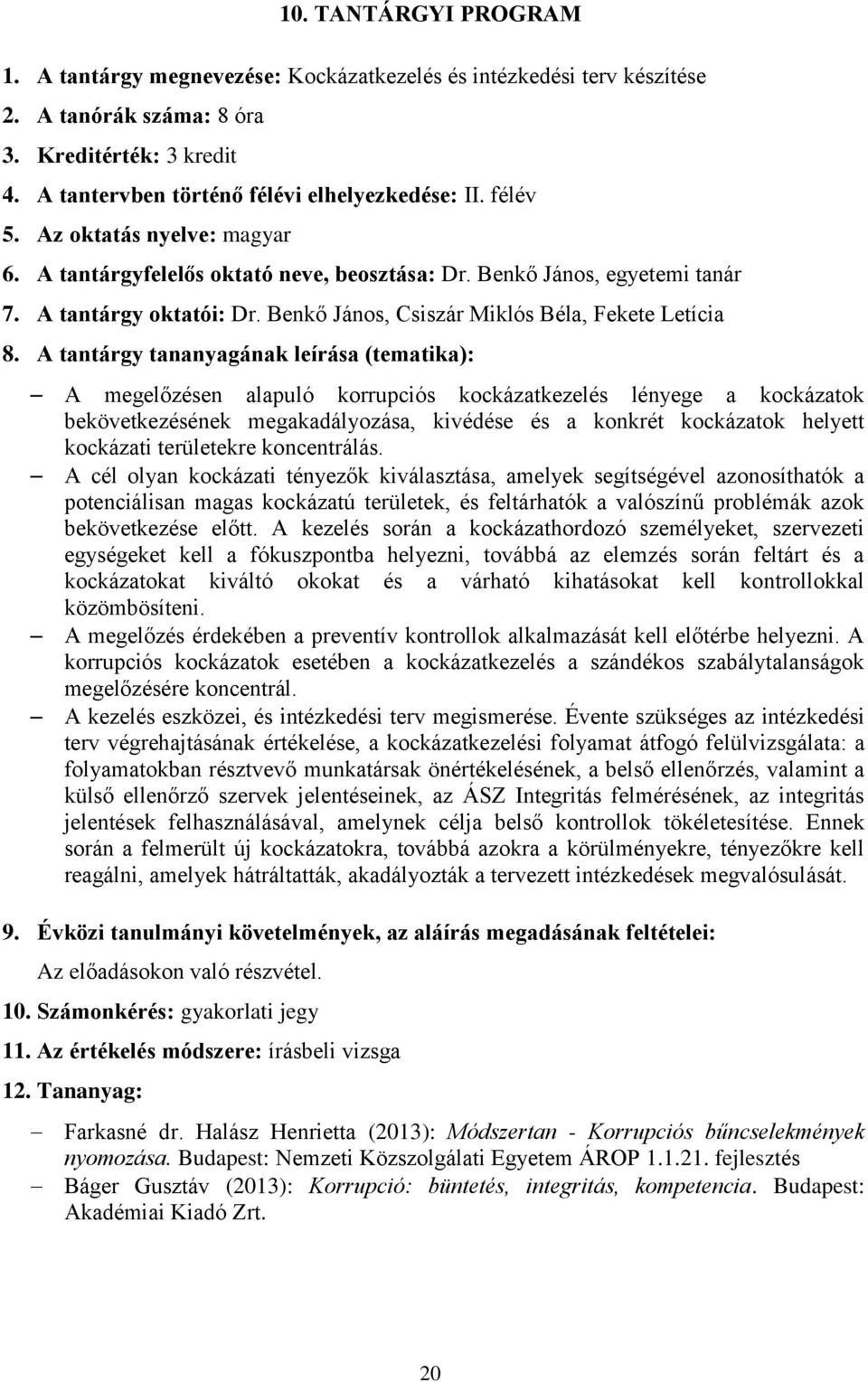 Benkő János, Csiszár Miklós Béla, Fekete Letícia A megelőzésen alapuló korrupciós kockázatkezelés lényege a kockázatok bekövetkezésének megakadályozása, kivédése és a konkrét kockázatok helyett