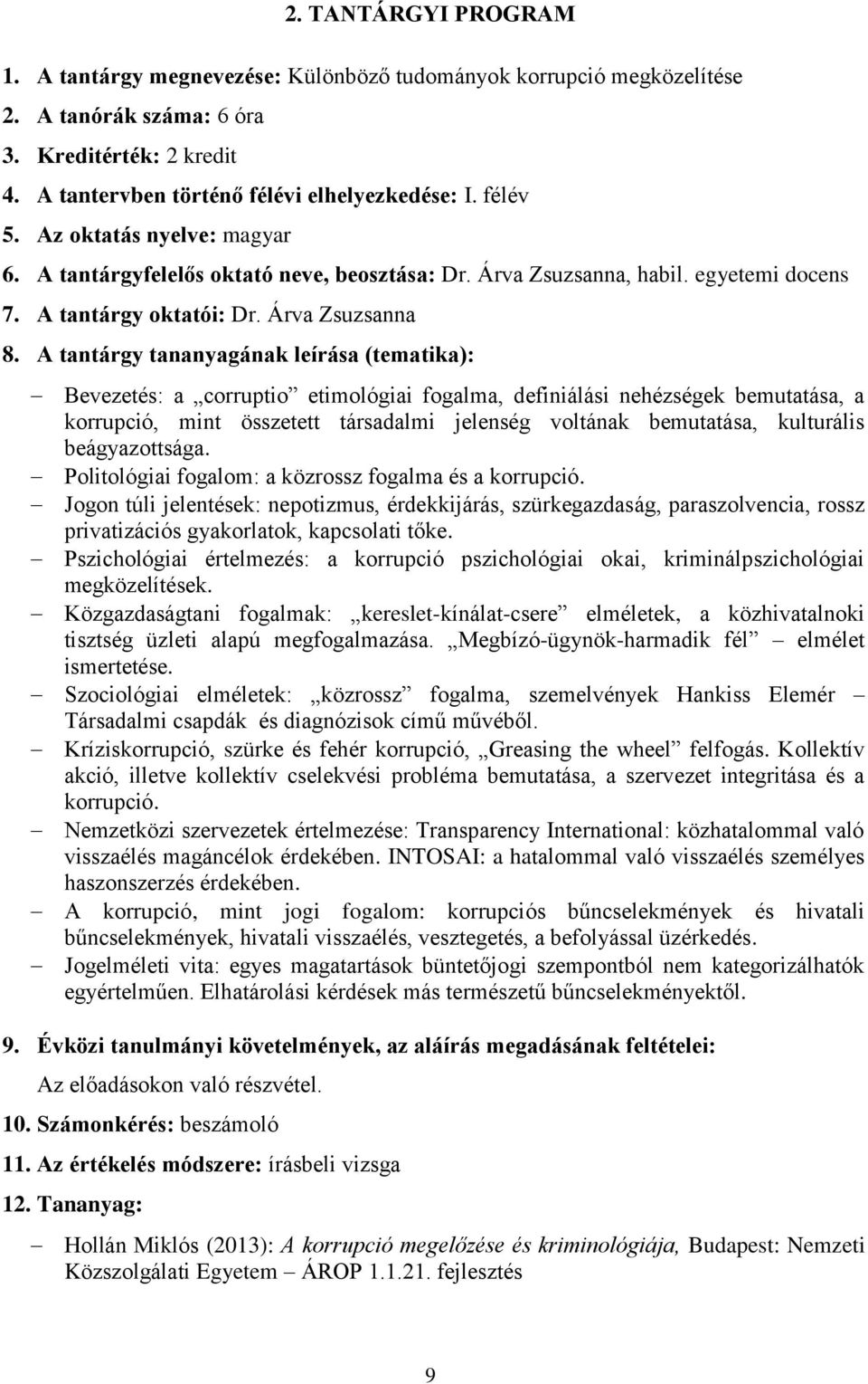 Árva Zsuzsanna Bevezetés: a corruptio etimológiai fogalma, definiálási nehézségek bemutatása, a korrupció, mint összetett társadalmi jelenség voltának bemutatása, kulturális beágyazottsága.