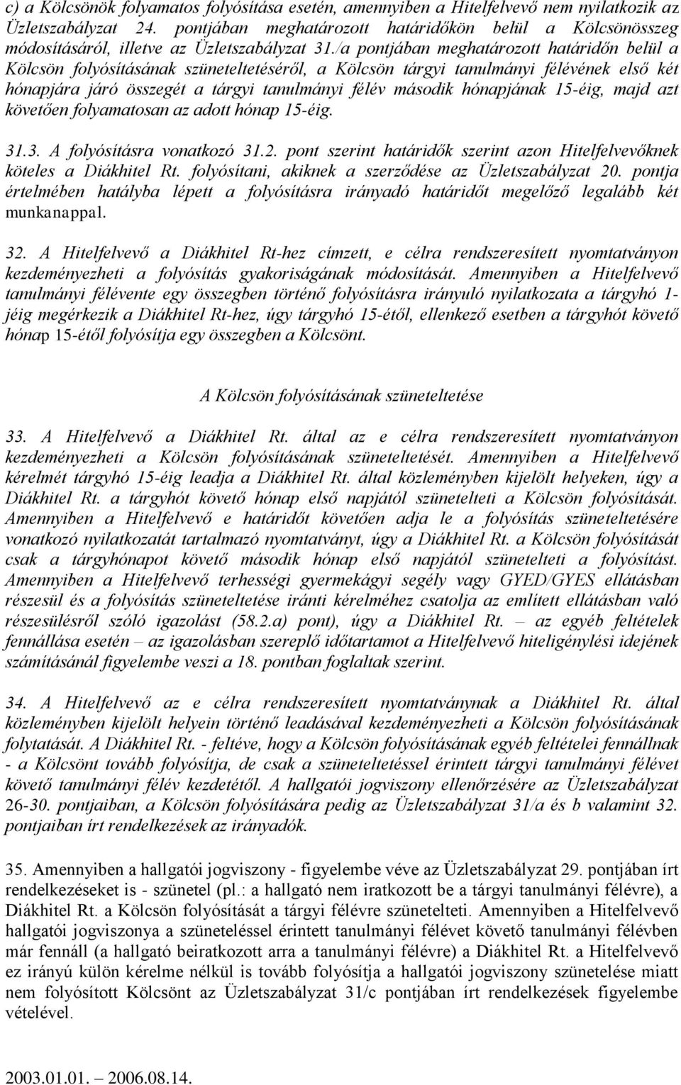 /a pontjában meghatározott határidőn belül a Kölcsön folyósításának szüneteltetéséről, a Kölcsön tárgyi tanulmányi félévének első két hónapjára járó összegét a tárgyi tanulmányi félév második