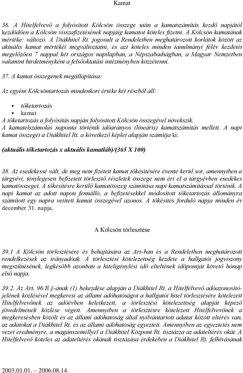 jogosult a Rendeletben meghatározott korlátok között az aktuális kamat mértékét megváltoztatni, és azt köteles minden tanulmányi félév kezdetét megelőzően 7 nappal két országos napilapban, a