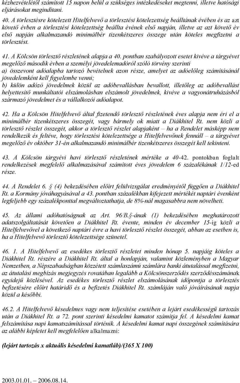 napján alkalmazandó minimálbér tizenkétszeres összege után köteles megfizetni a törlesztést. 41. A Kölcsön törlesztő részletének alapja a 40.