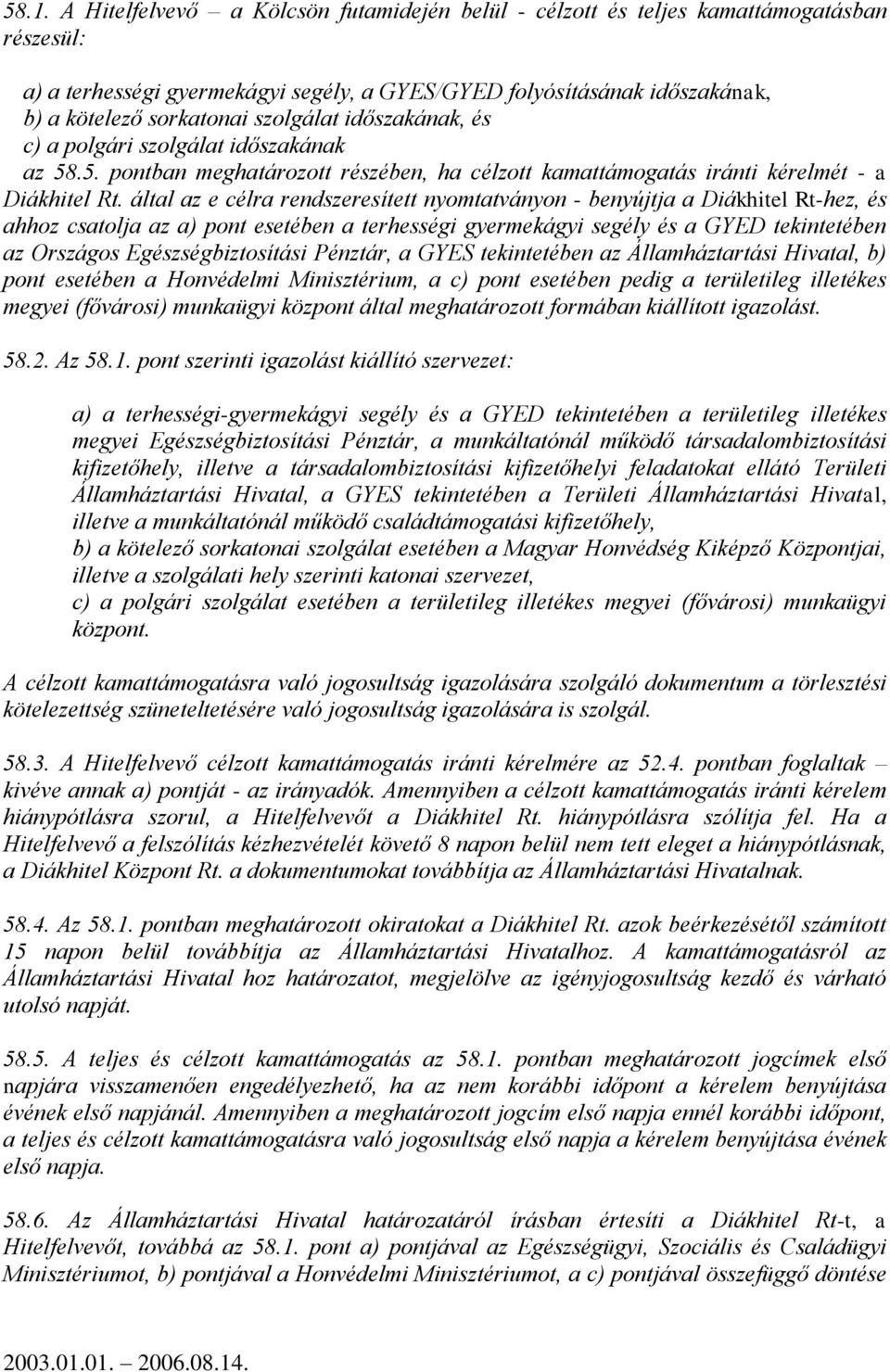 által az e célra rendszeresített nyomtatványon - benyújtja a Diákhitel Rt-hez, és ahhoz csatolja az a) pont esetében a terhességi gyermekágyi segély és a GYED tekintetében az Országos