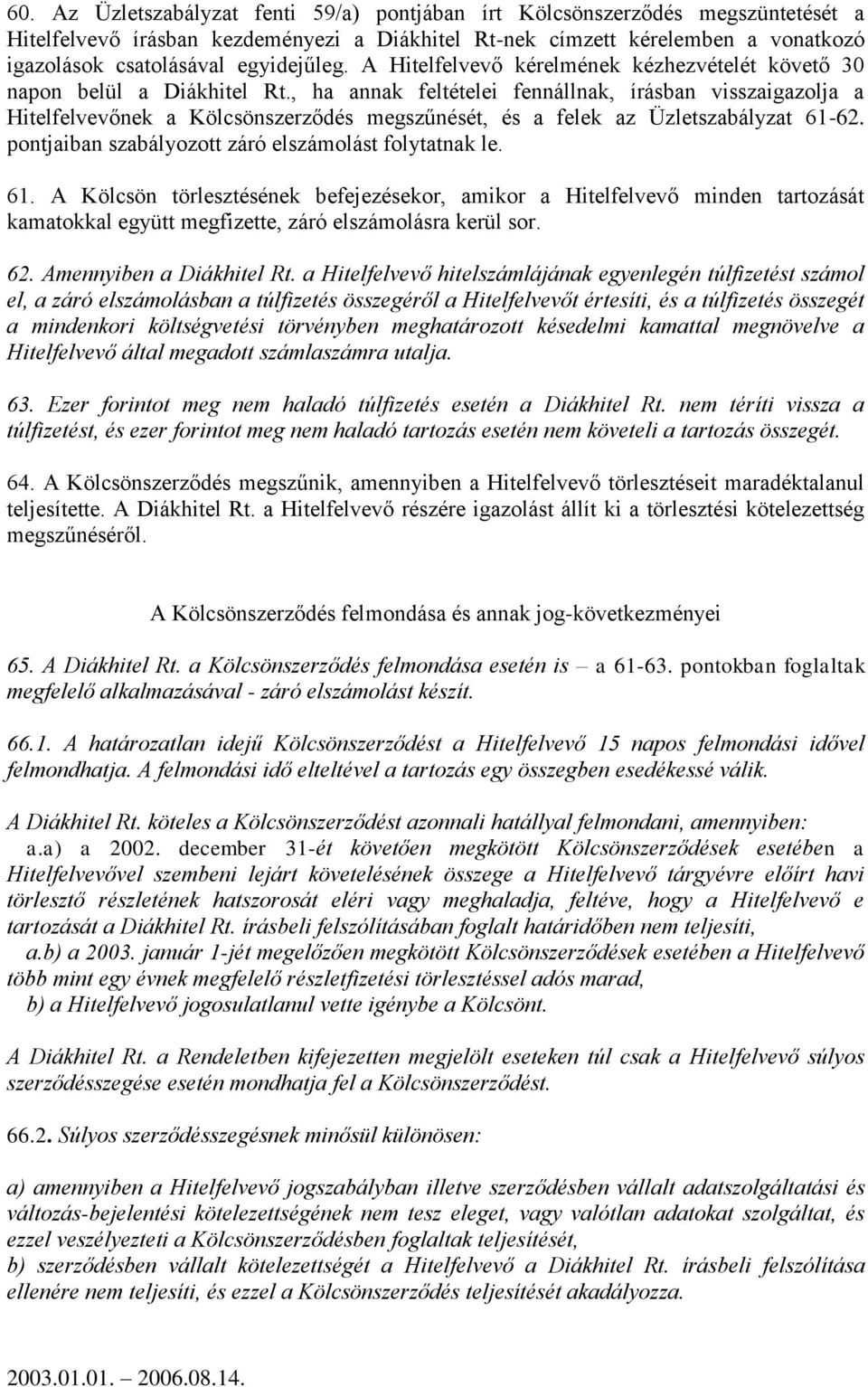 , ha annak feltételei fennállnak, írásban visszaigazolja a Hitelfelvevőnek a Kölcsönszerződés megszűnését, és a felek az Üzletszabályzat 61-62. pontjaiban szabályozott záró elszámolást folytatnak le.