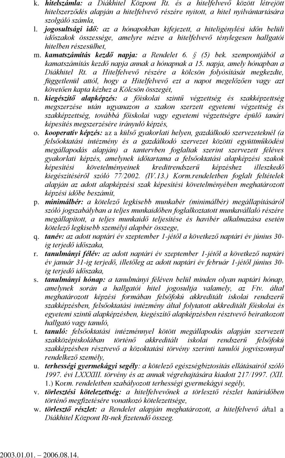 kamatszámítás kezdő napja: a Rendelet 6. (5) bek. szempontjából a kamatszámítás kezdő napja annak a hónapnak a 15. napja, amely hónapban a Diákhitel Rt.