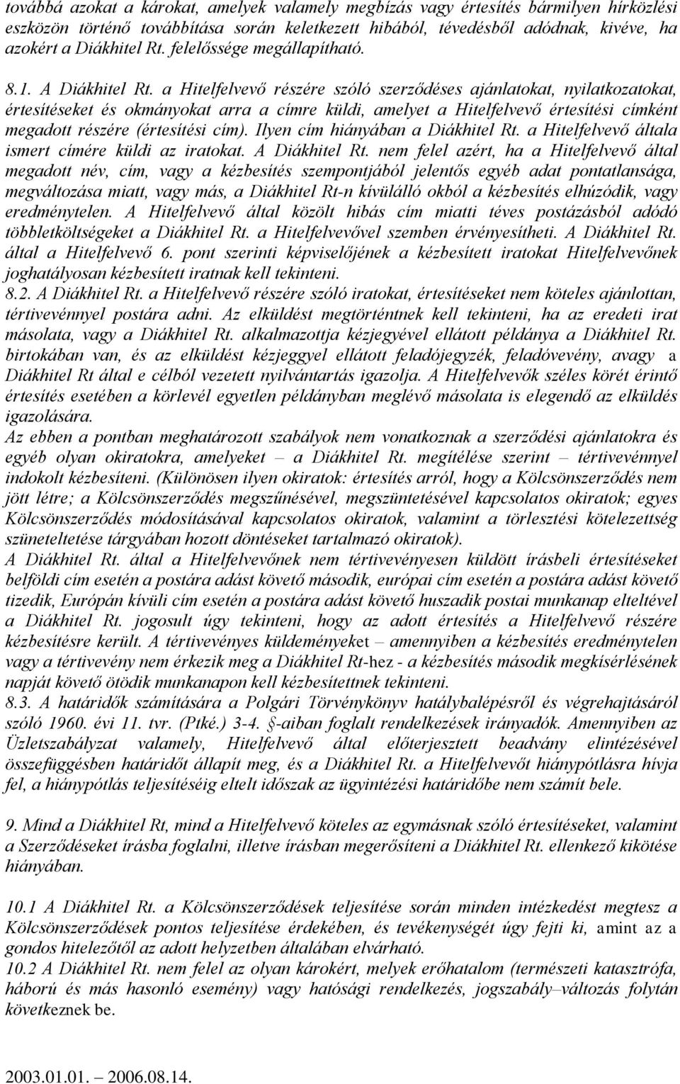 a Hitelfelvevő részére szóló szerződéses ajánlatokat, nyilatkozatokat, értesítéseket és okmányokat arra a címre küldi, amelyet a Hitelfelvevő értesítési címként megadott részére (értesítési cím).