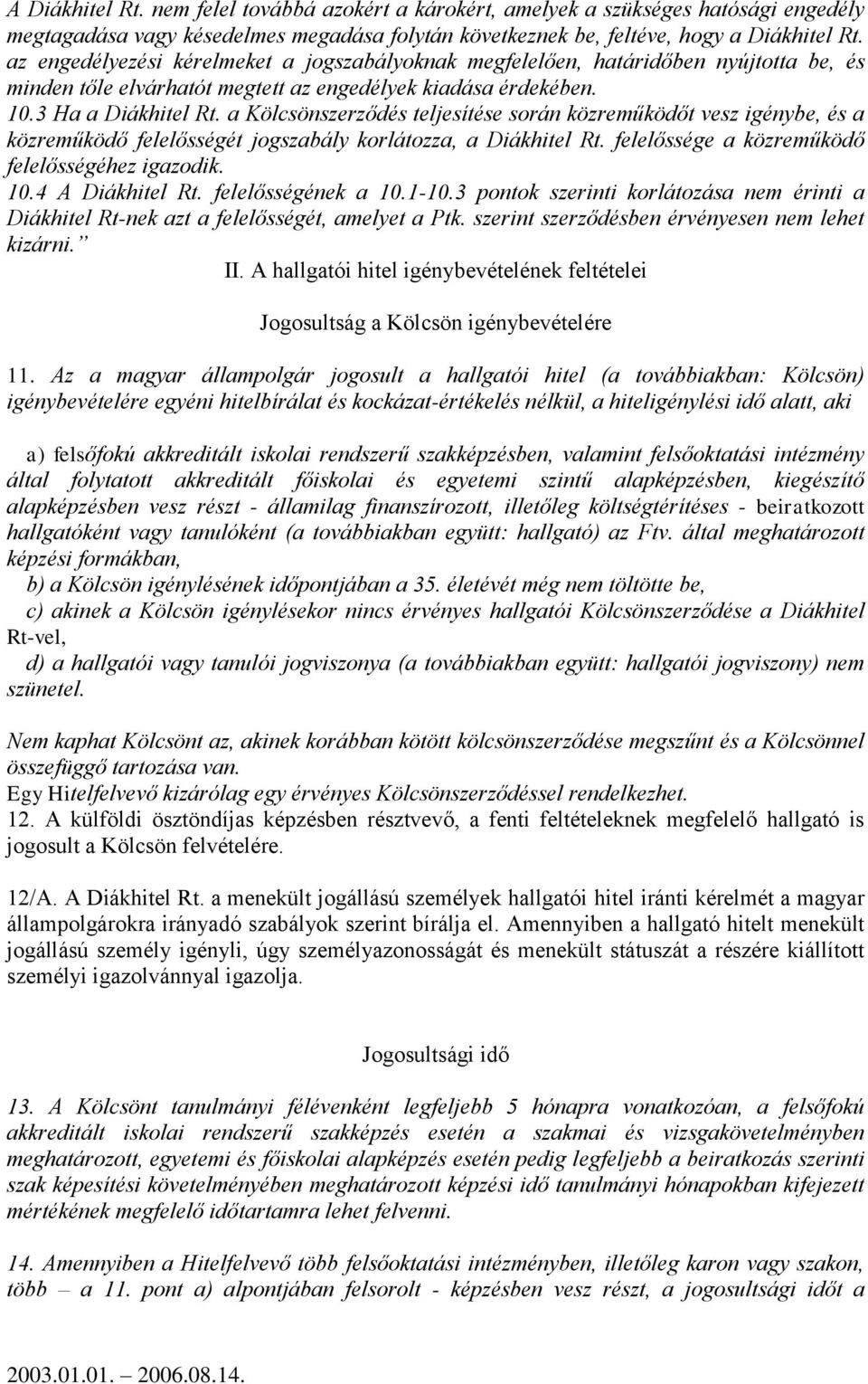 a Kölcsönszerződés teljesítése során közreműködőt vesz igénybe, és a közreműködő felelősségét jogszabály korlátozza, a Diákhitel Rt. felelőssége a közreműködő felelősségéhez igazodik. 10.