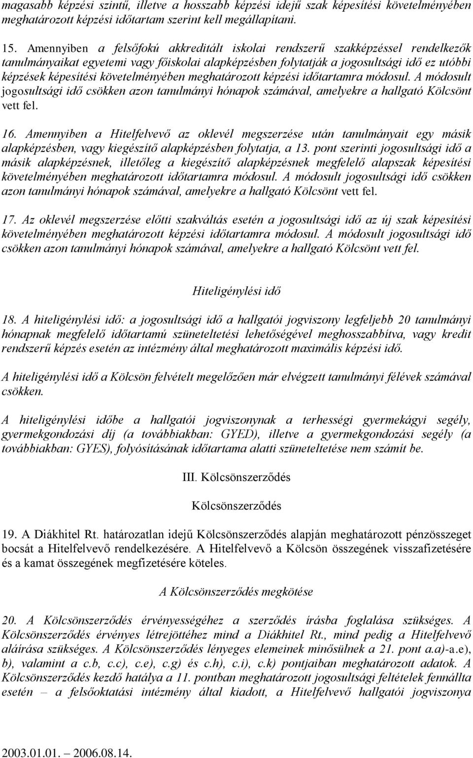 követelményében meghatározott képzési időtartamra módosul. A módosult jogosultsági idő csökken azon tanulmányi hónapok számával, amelyekre a hallgató Kölcsönt vett fel. 16.