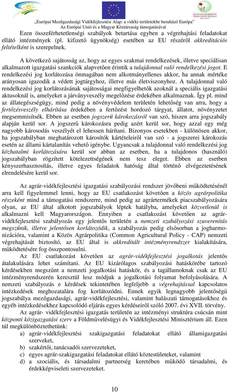 E rendelkezési jog korlátozása önmagában nem alkotmányellenes akkor, ha annak mértéke arányosan igazodik a védett jogtárgyhoz, illetve más életviszonyhoz.