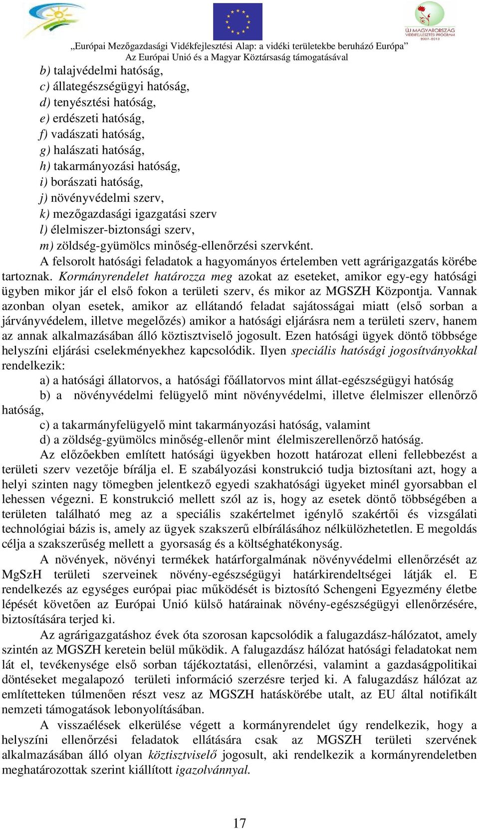 A felsorolt hatósági feladatok a hagyományos értelemben vett agrárigazgatás körébe tartoznak.