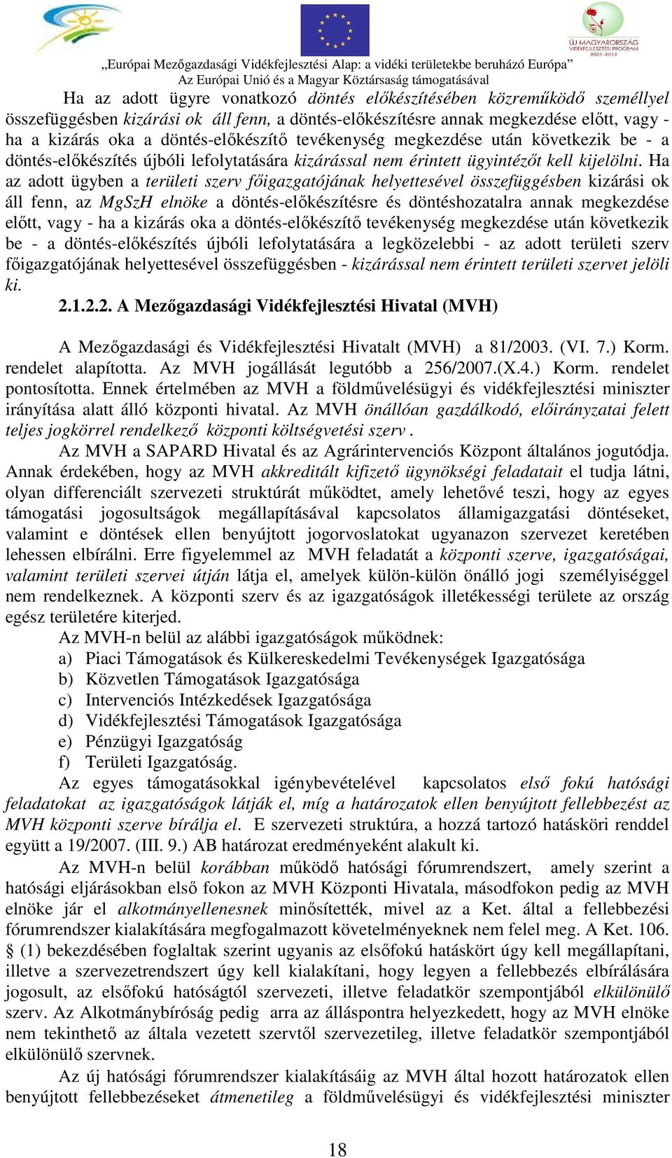 Ha az adott ügyben a területi szerv főigazgatójának helyettesével összefüggésben kizárási ok áll fenn, az MgSzH elnöke a döntés-előkészítésre és döntéshozatalra annak megkezdése előtt, vagy - ha a