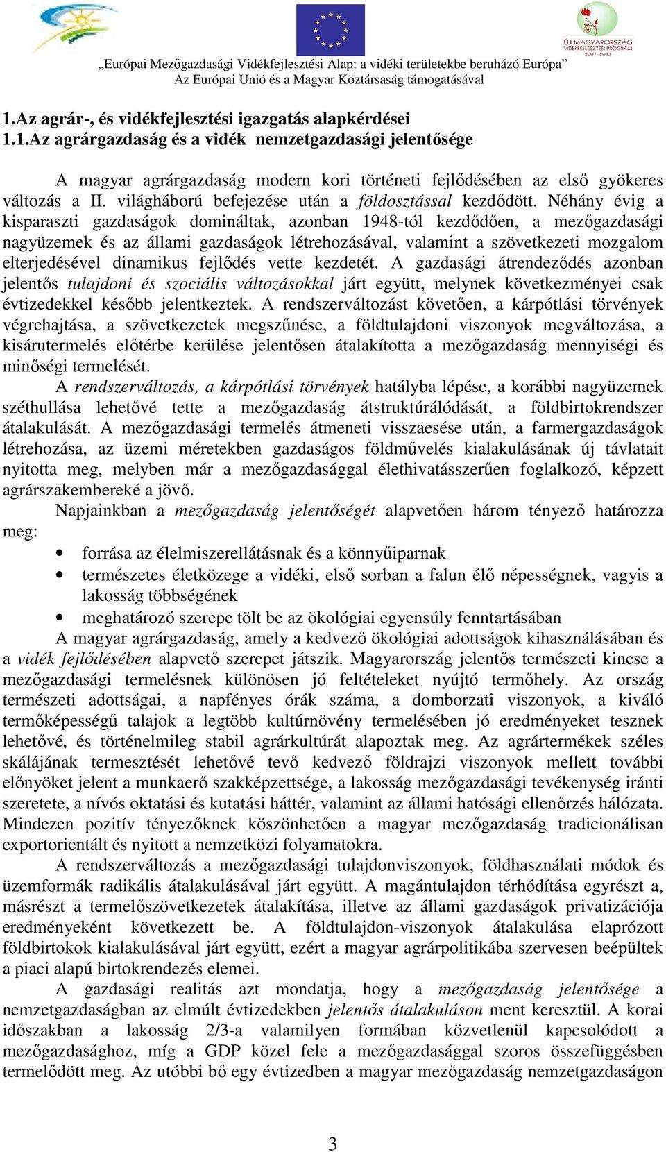 Néhány évig a kisparaszti gazdaságok domináltak, azonban 1948-tól kezdődően, a mezőgazdasági nagyüzemek és az állami gazdaságok létrehozásával, valamint a szövetkezeti mozgalom elterjedésével