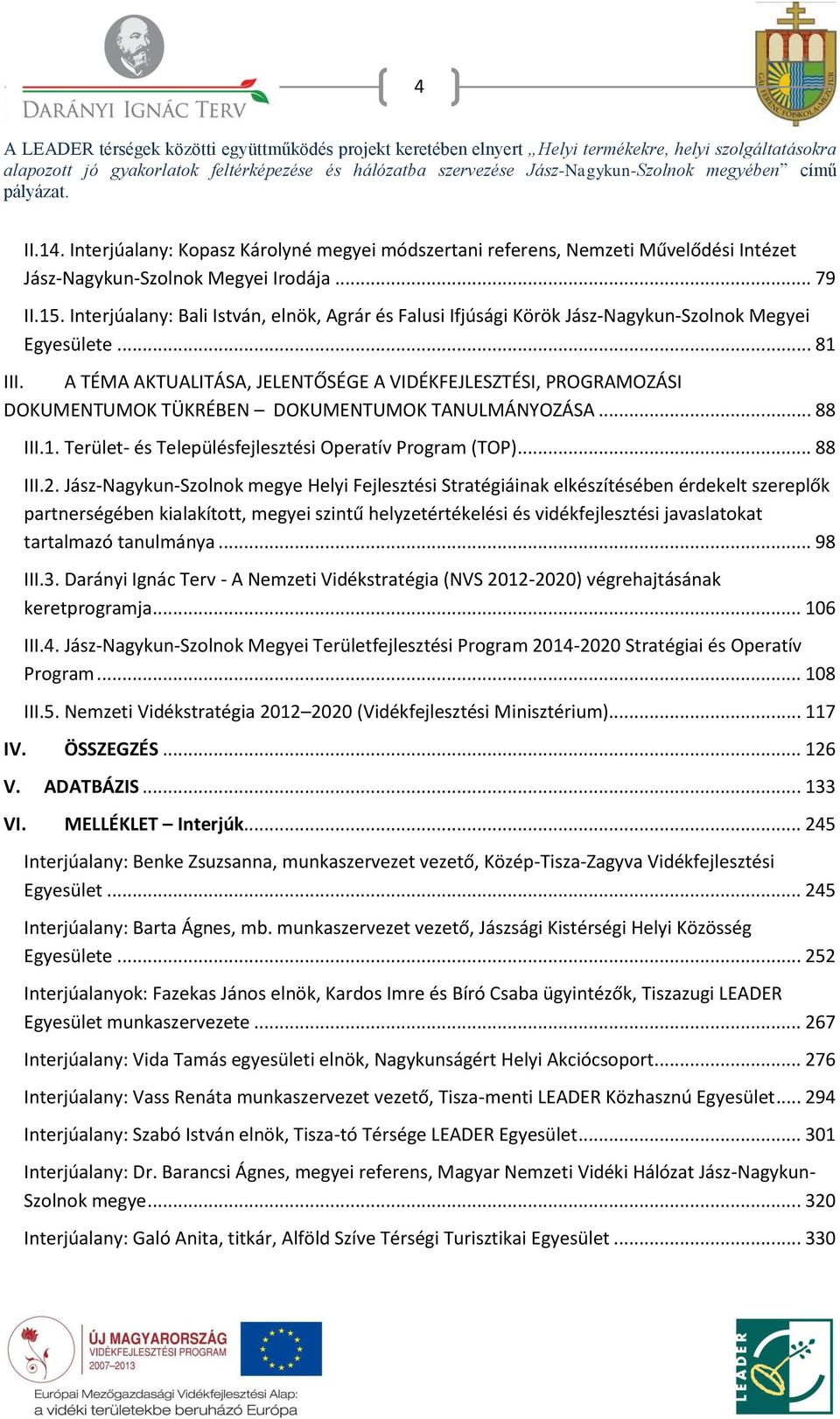 A TÉMA AKTUALITÁSA, JELENTŐSÉGE A VIDÉKFEJLESZTÉSI, PROGRAMOZÁSI DOKUMENTUMOK TÜKRÉBEN DOKUMENTUMOK TANULMÁNYOZÁSA... 88 III.1. Terület- és Településfejlesztési Operatív Program (TOP)... 88 III.2.