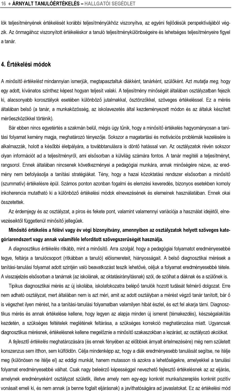 Értékelési módok A minősítő értékelést mindannyian ismerjük, megtapasztaltuk diákként, tanárként, szülőként. Azt mutatja meg, hogy egy adott, kívánatos szinthez képest hogyan teljesít valaki.