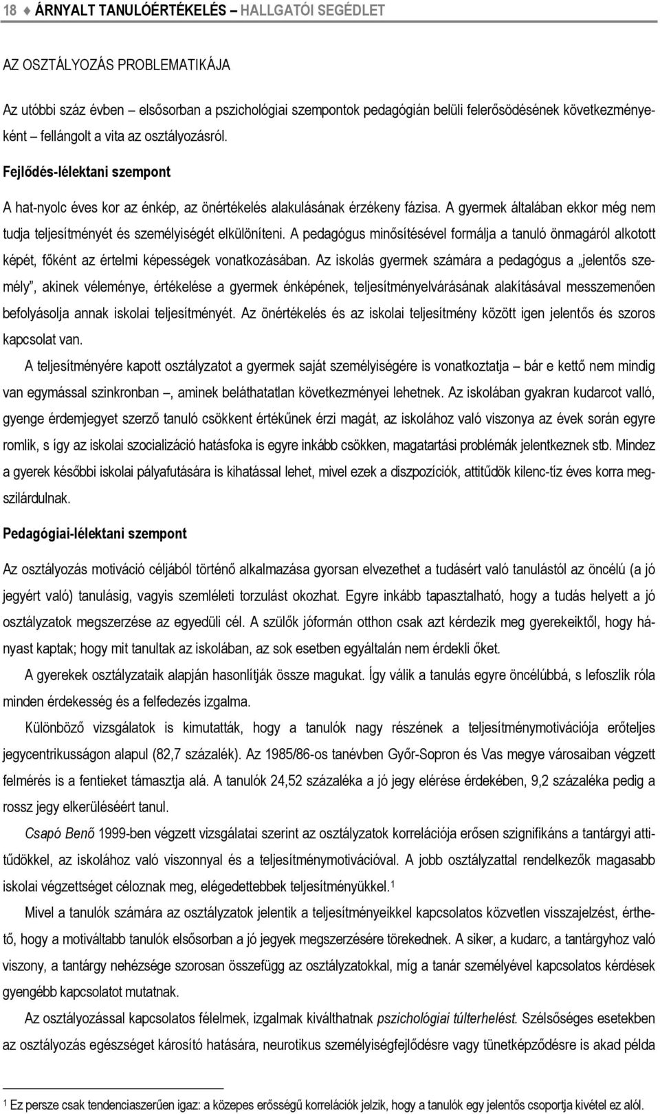 A gyermek általában ekkor még nem tudja teljesítményét és személyiségét elkülöníteni. A pedagógus minősítésével formálja a tanuló önmagáról alkotott képét, főként az értelmi képességek vonatkozásában.