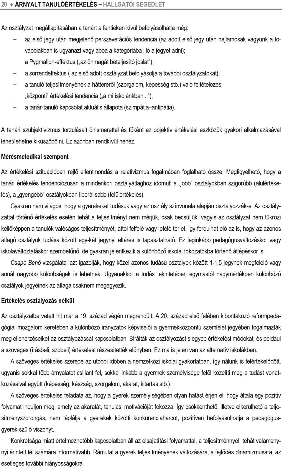 befolyásolja a további osztályzatokat); a tanuló teljesítményének a hátteréről (szorgalom, képesség stb.) való feltételezés; központi értékelési tendencia ( a mi iskolánkban.