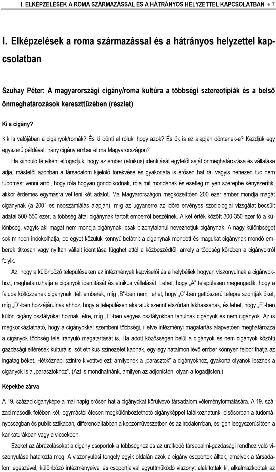 Ki a cigány? Kik is valójában a cigányok/romák? És ki dönti el róluk, hogy azok? És ők is ez alapján döntenek-e? Kezdjük egy egyszerű példával: hány cigány ember él ma Magyarországon?