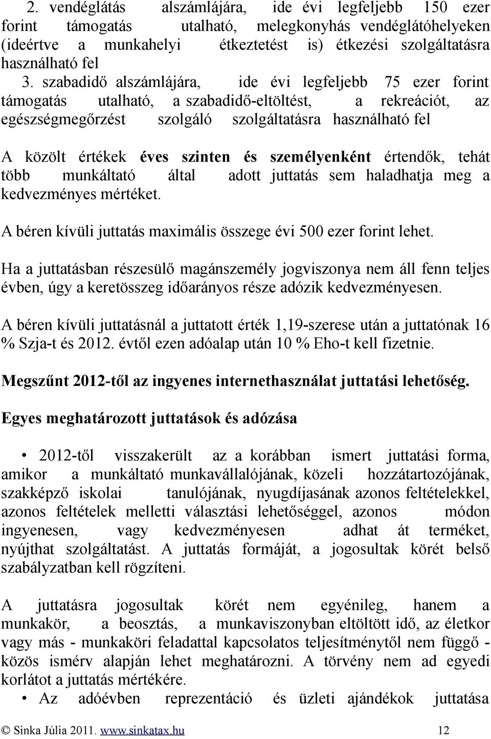 szinten és személyenként értendők, tehát több munkáltató által adott juttatás sem haladhatja meg a kedvezményes mértéket. A béren kívüli juttatás maximális összege évi 500 ezer forint lehet.