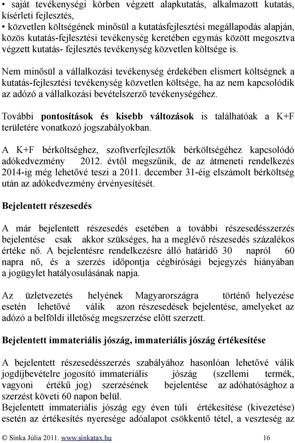 Nem minősül a vállalkozási tevékenység érdekében elismert költségnek a kutatás-fejlesztési tevékenység közvetlen költsége, ha az nem kapcsolódik az adózó a vállalkozási bevételszerző tevékenységéhez.