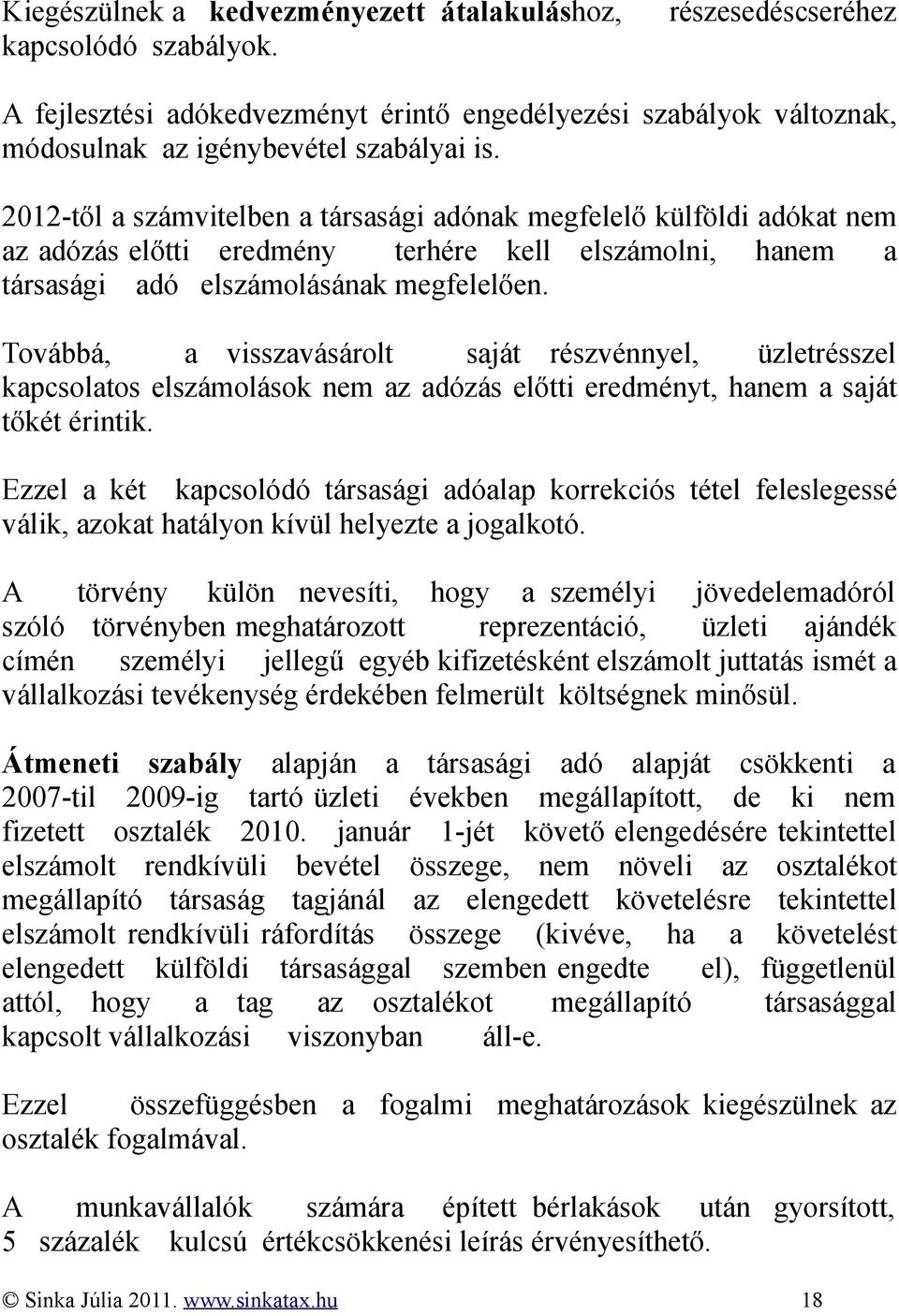 Továbbá, a visszavásárolt saját részvénnyel, üzletrésszel kapcsolatos elszámolások nem az adózás előtti eredményt, hanem a saját tőkét érintik.