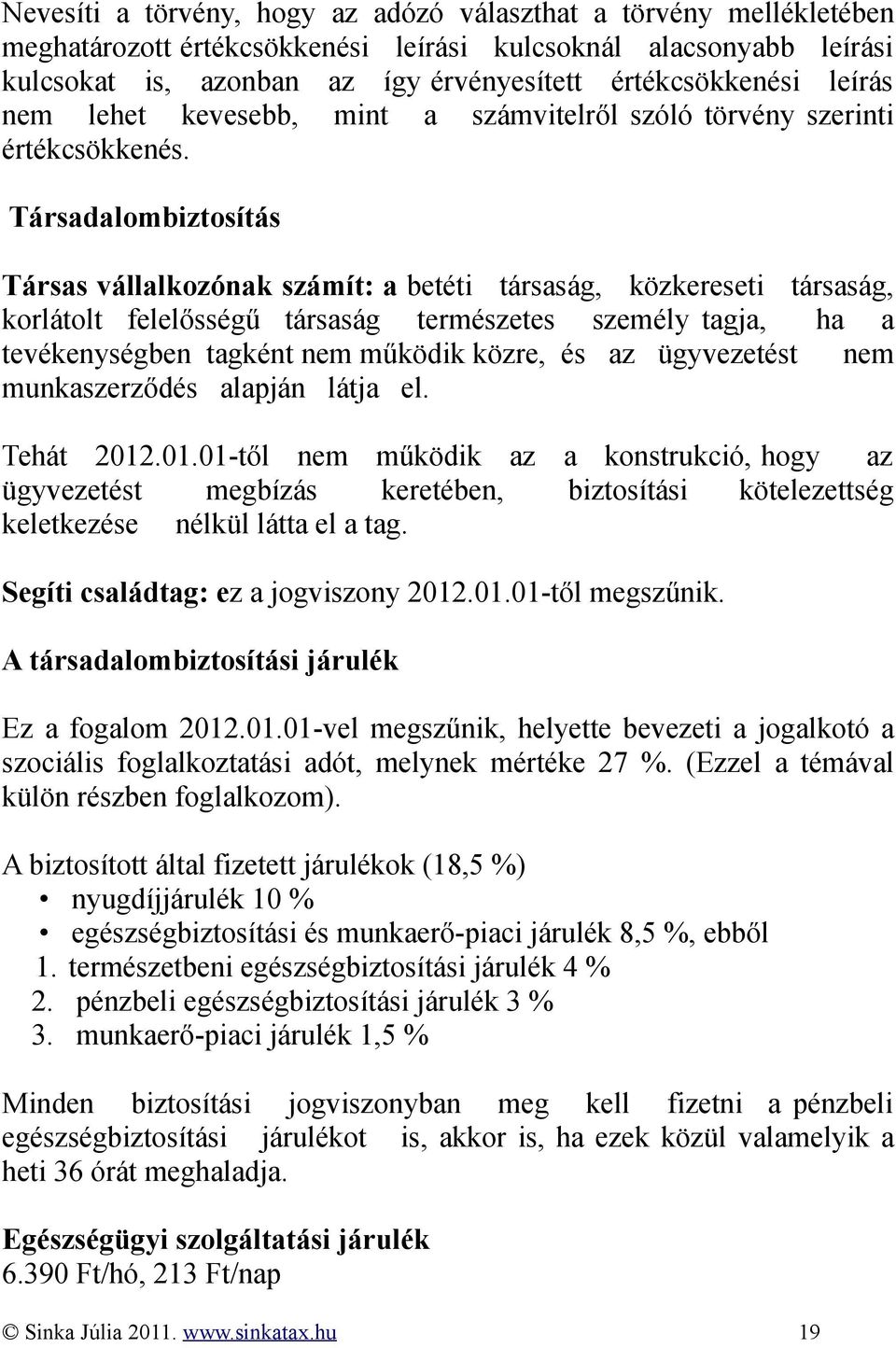 Társadalombiztosítás Társas vállalkozónak számít: a betéti társaság, közkereseti társaság, korlátolt felelősségű társaság természetes személy tagja, ha a tevékenységben tagként nem működik közre, és