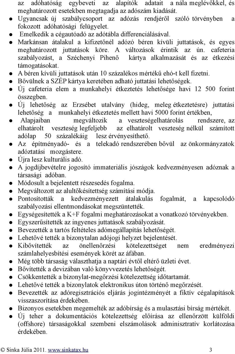 Markánsan átalakul a kifizetőnél adózó béren kívüli juttatások, és egyes meghatározott juttatások köre. A változások érintik az ún.