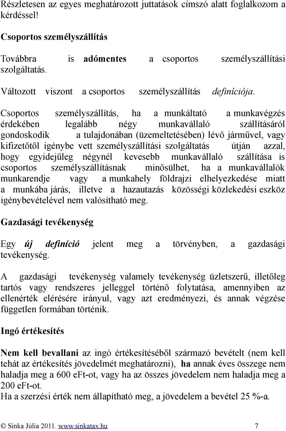 Csoportos személyszállítás, ha a munkáltató a munkavégzés érdekében legalább négy munkavállaló szállításáról gondoskodik a tulajdonában (üzemeltetésében) lévő járművel, vagy kifizetőtől igénybe vett