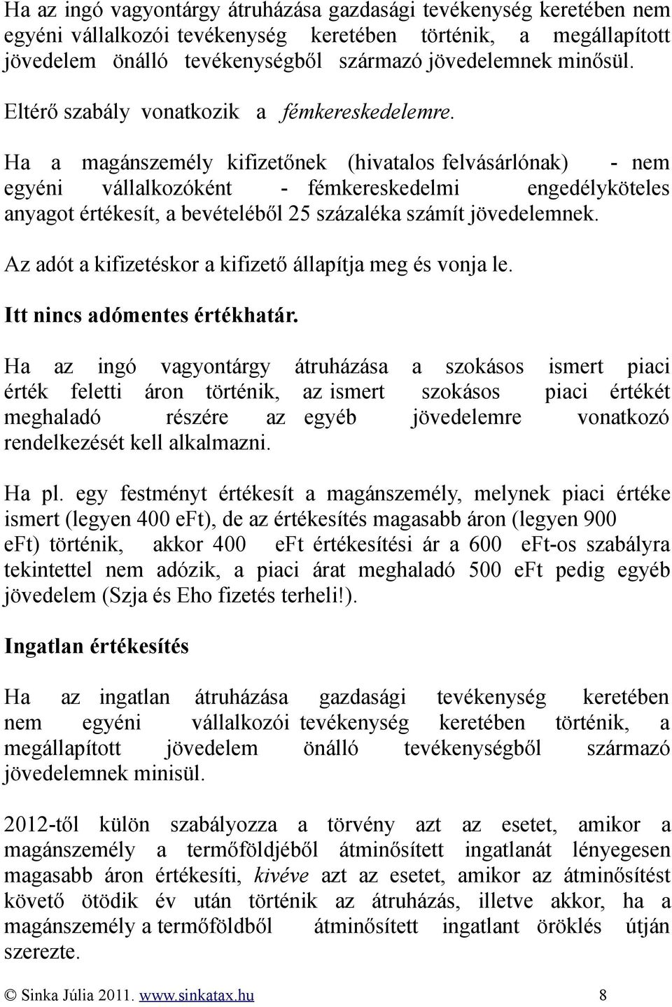 Ha a magánszemély kifizetőnek (hivatalos felvásárlónak) - nem egyéni vállalkozóként - fémkereskedelmi engedélyköteles anyagot értékesít, a bevételéből 25 százaléka számít jövedelemnek.