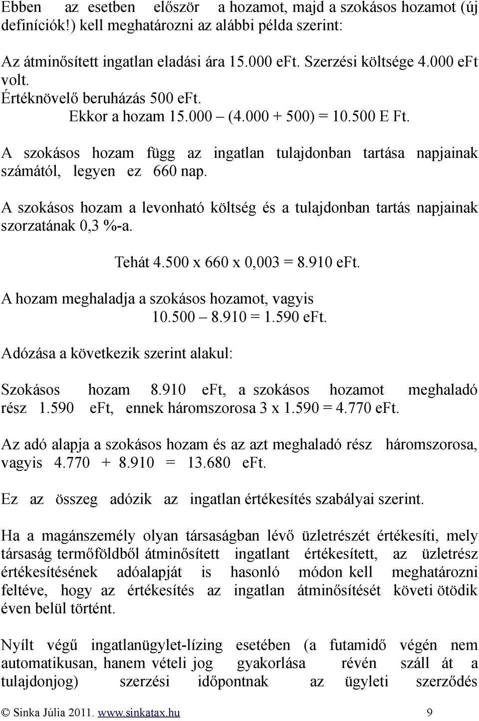 A szokásos hozam a levonható költség és a tulajdonban tartás napjainak szorzatának 0,3 %-a. Tehát 4.500 x 660 x 0,003 = 8.910 eft. A hozam meghaladja a szokásos hozamot, vagyis 10.500 8.910 = 1.