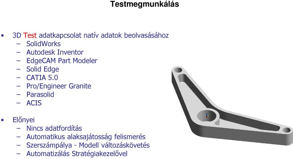 0 Pro/Engineer Granite Parasolid ACIS Előnyei Nincs adatfordítás Automatikus