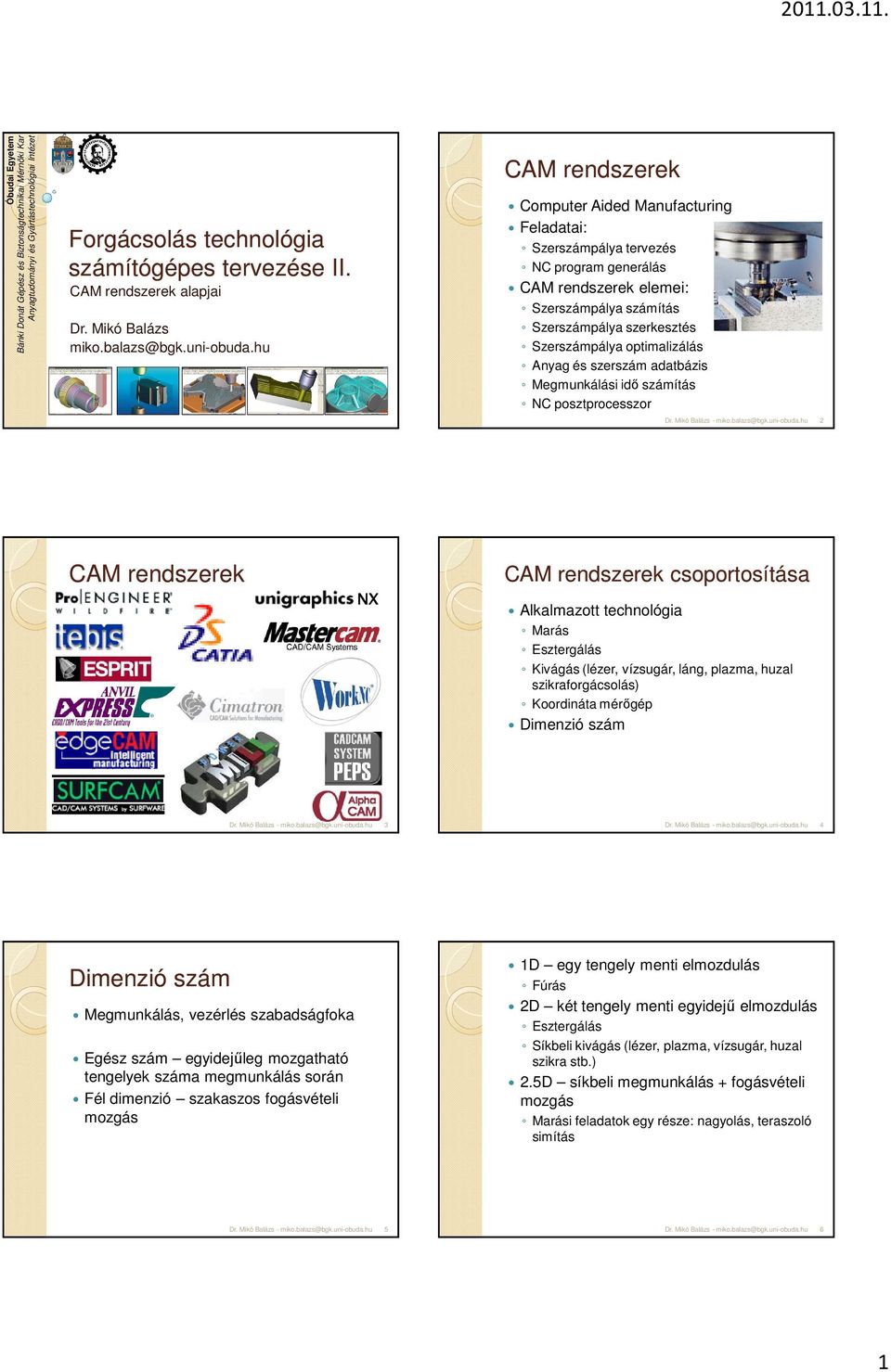 hu CAM rendszerek Computer Aided Manufacturing Feladatai: Szerszámpálya tervezés NC program generálás CAM rendszerek elemei: Szerszámpálya számítás Szerszámpálya szerkesztés Szerszámpálya