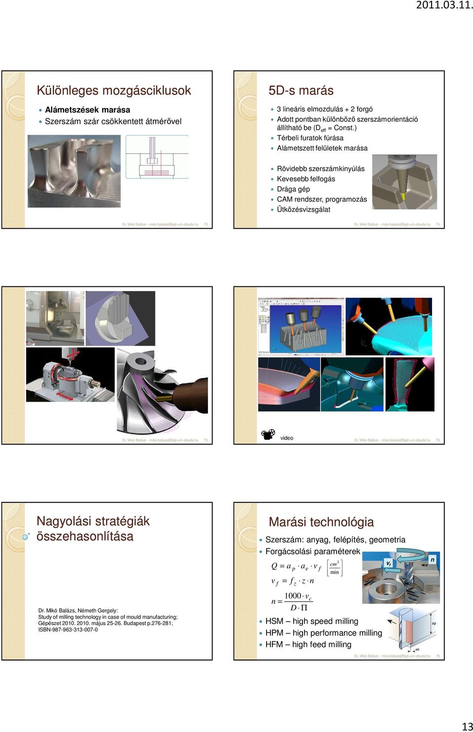 összehasonlítása r. Mikó Balázs, Németh Gergely: Study of milling technology in case of mould manufacturing; Gépészet 010. 010. május 5-6. Budapest p.