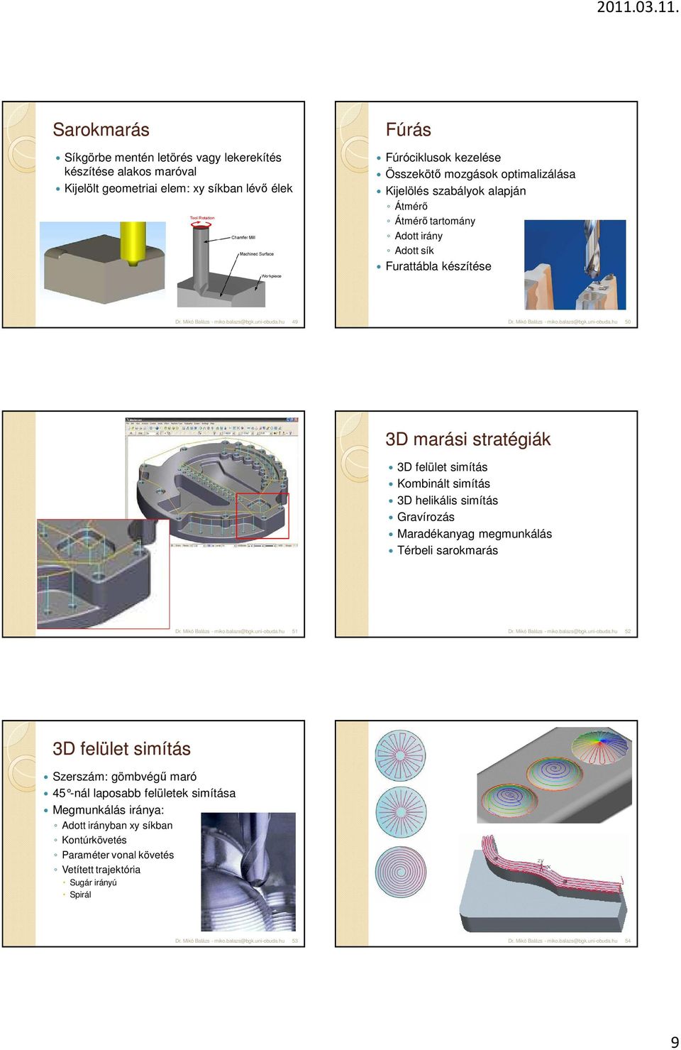 stratégiák 3 felület simítás Kombinált simítás 3 helikális simítás Gravírozás Maradékanyag megmunkálás Térbeli sarokmarás 51 5 3 felület simítás Szerszám: