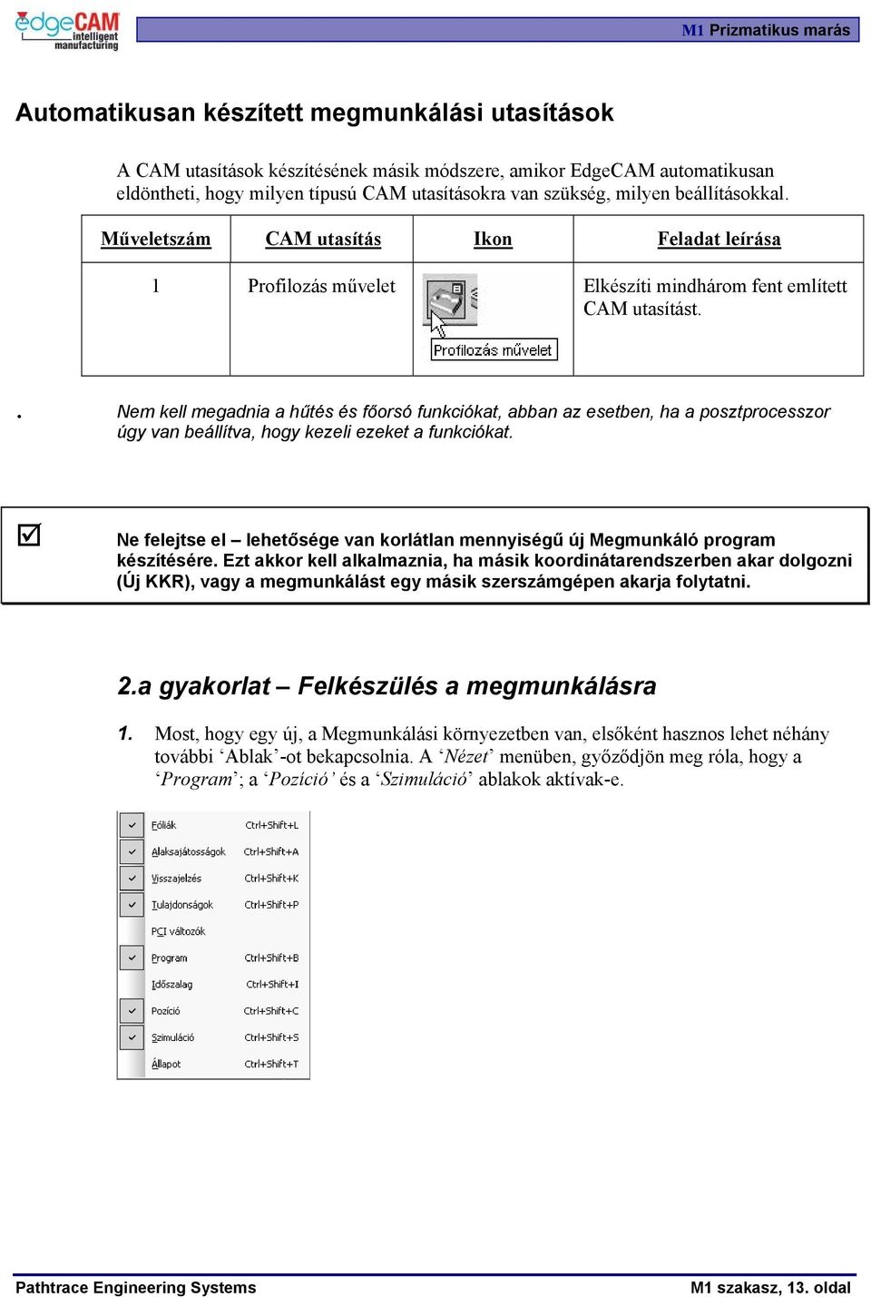 . Nem kell megadnia a hűtés és főorsó funkciókat, abban az esetben, ha a posztprocesszor úgy van beállítva, hogy kezeli ezeket a funkciókat.