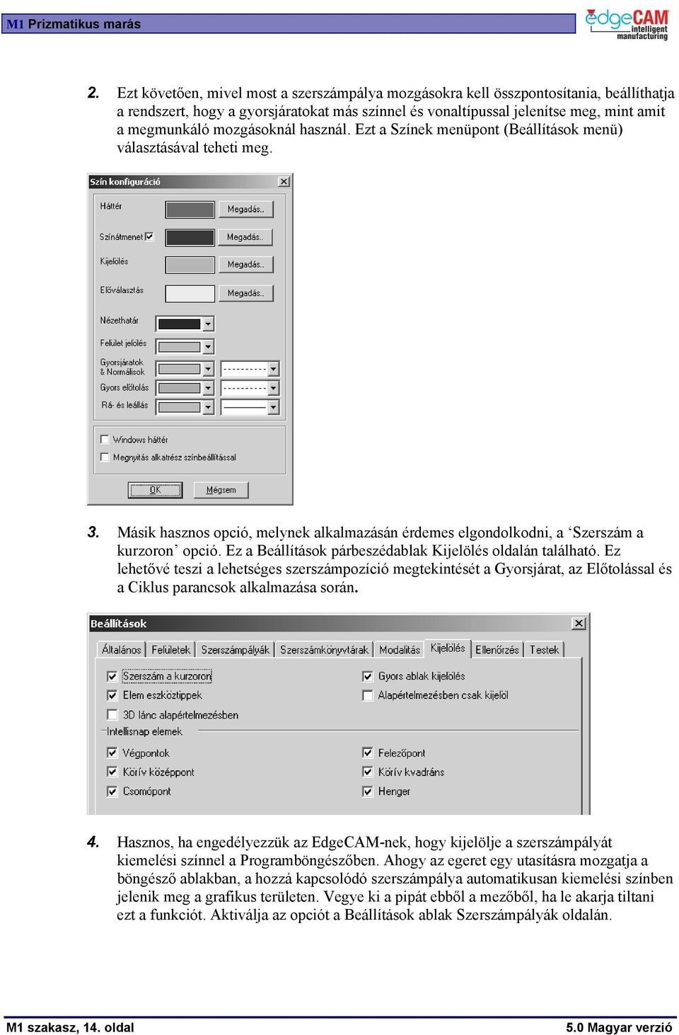 Ez a Beállítások párbeszédablak Kijelölés oldalán található. Ez lehetővé teszi a lehetséges szerszámpozíció megtekintését a Gyorsjárat, az Előtolással és a Ciklus parancsok alkalmazása során. 4.