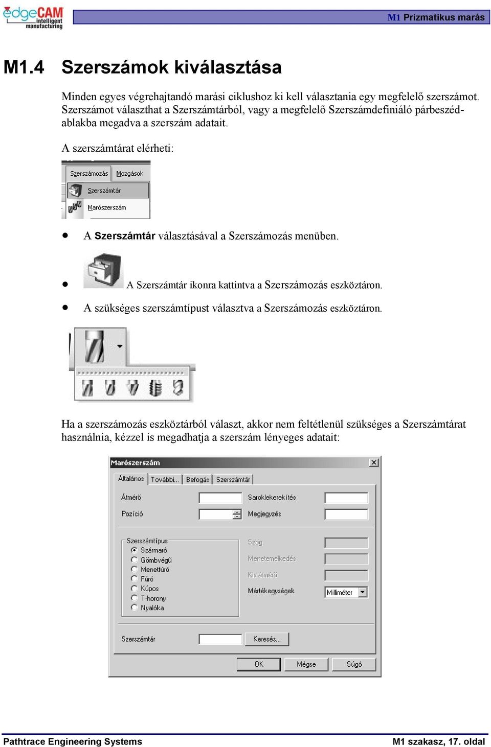 A szerszámtárat elérheti: A Szerszámtár választásával a Szerszámozás menüben. A Szerszámtár ikonra kattintva a Szerszámozás eszköztáron.