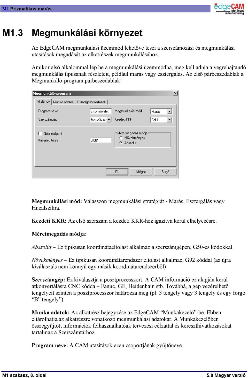 Az első párbeszédablak a Megmunkáló-program párbeszédablak: Megmunkálási mód: Válasszon megmunkálási stratégiát - Marás, Esztergálás vagy Huzalszikra.