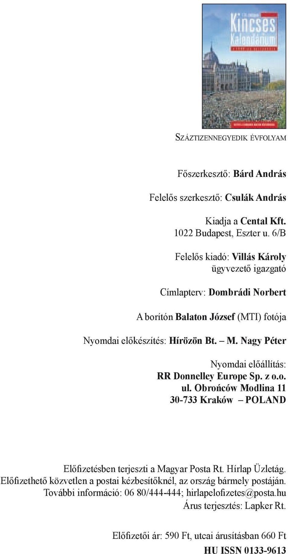 Nagy Péter Nyomdai előállítás: RR Donnelley Europe Sp. z o.o. ul. Obrońców Modlina 11 30-733 Kraków POLAND Előfizetésben terjeszti a Magyar Posta Rt. Hírlap Üzletág.