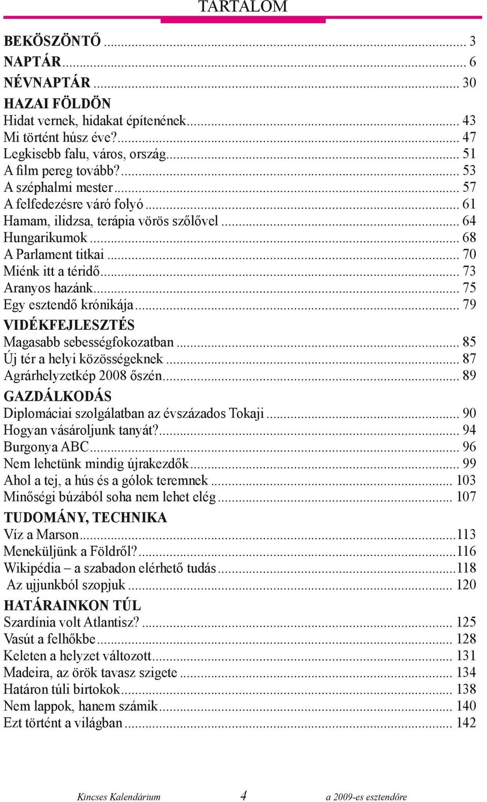 .. 75 Egy esztendő krónikája... 79 Vidékfejlesztés Magasabb sebességfokozatban... 85 Új tér a helyi közösségeknek... 87 Agrárhelyzetkép 2008 őszén.