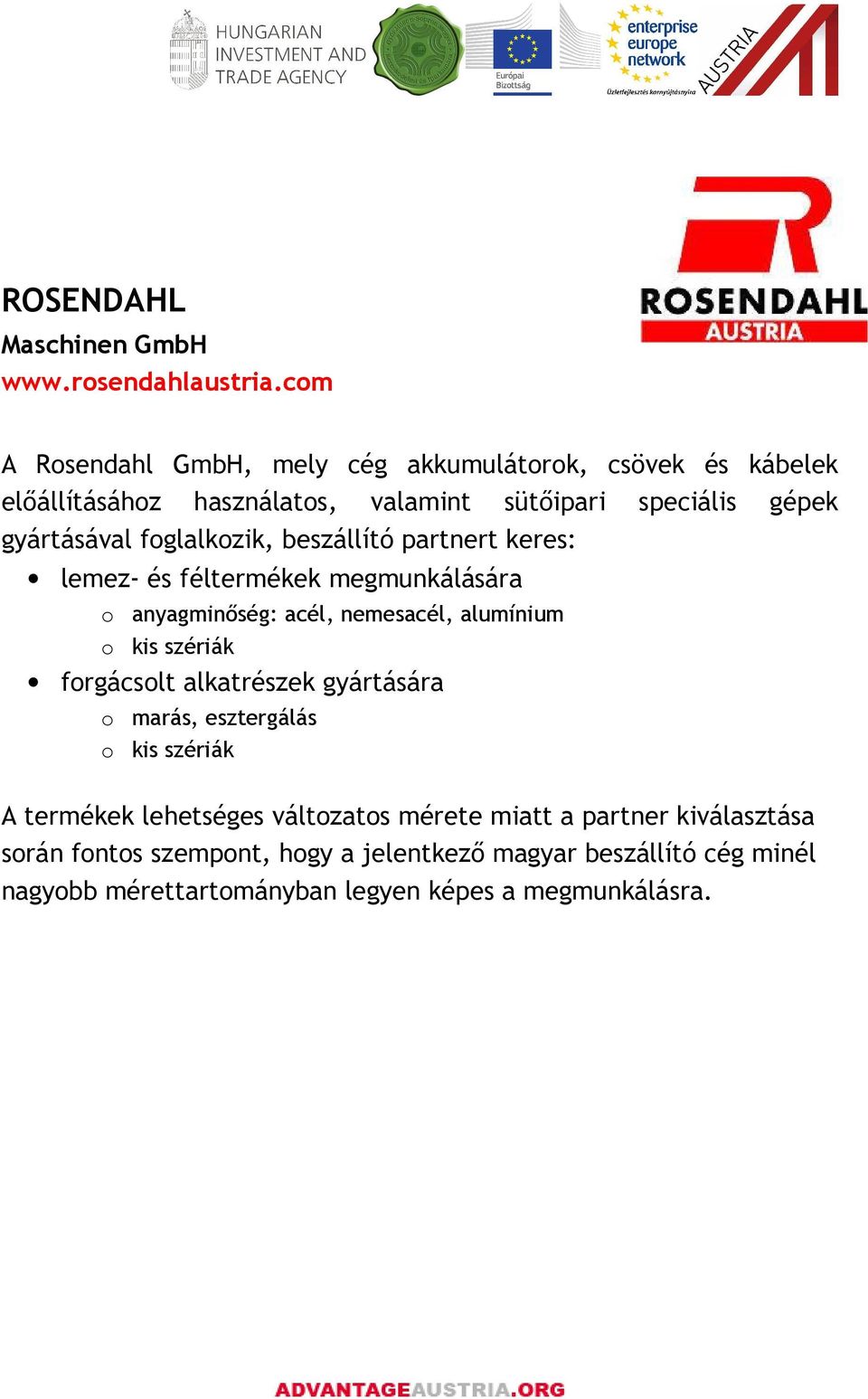 foglalkozik, beszállító partnert keres: lemez- és féltermékek megmunkálására o anyagminıség: acél, nemesacél, alumínium o kis szériák forgácsolt