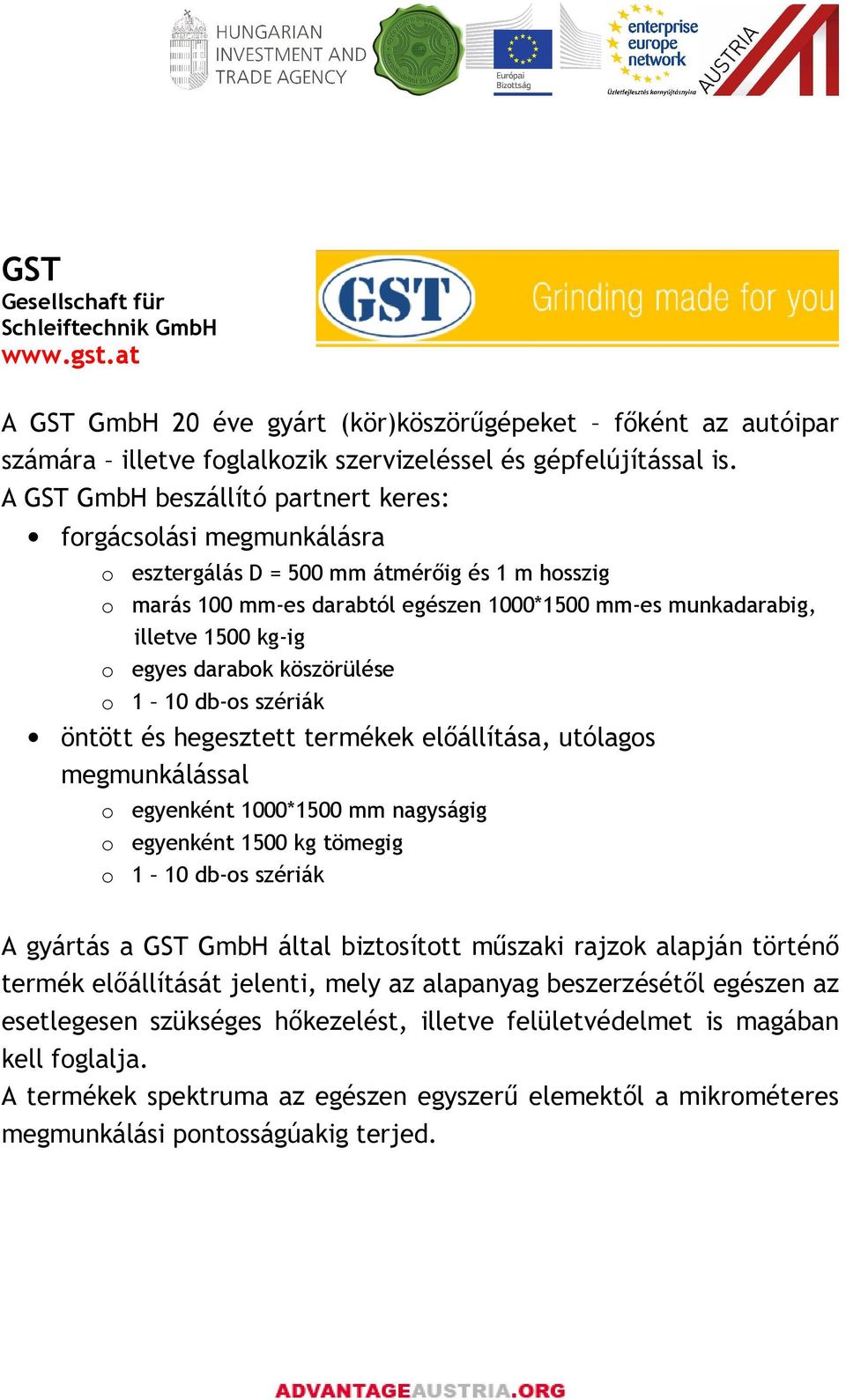 egyes darabok köszörülése o 1 10 db-os szériák öntött és hegesztett termékek elıállítása, utólagos megmunkálással o egyenként 1000*1500 mm nagyságig o egyenként 1500 kg tömegig o 1 10 db-os szériák A