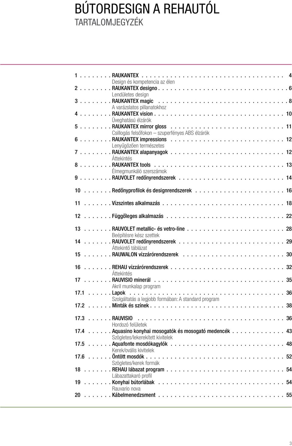 ............................11 Csillogás felsőfokon szuperfényes ABS élzárók 6........ RAUKANTEX impressions.............................12 Lenyűgözően természetes 7........ RAUKANTEX alapanyagok.