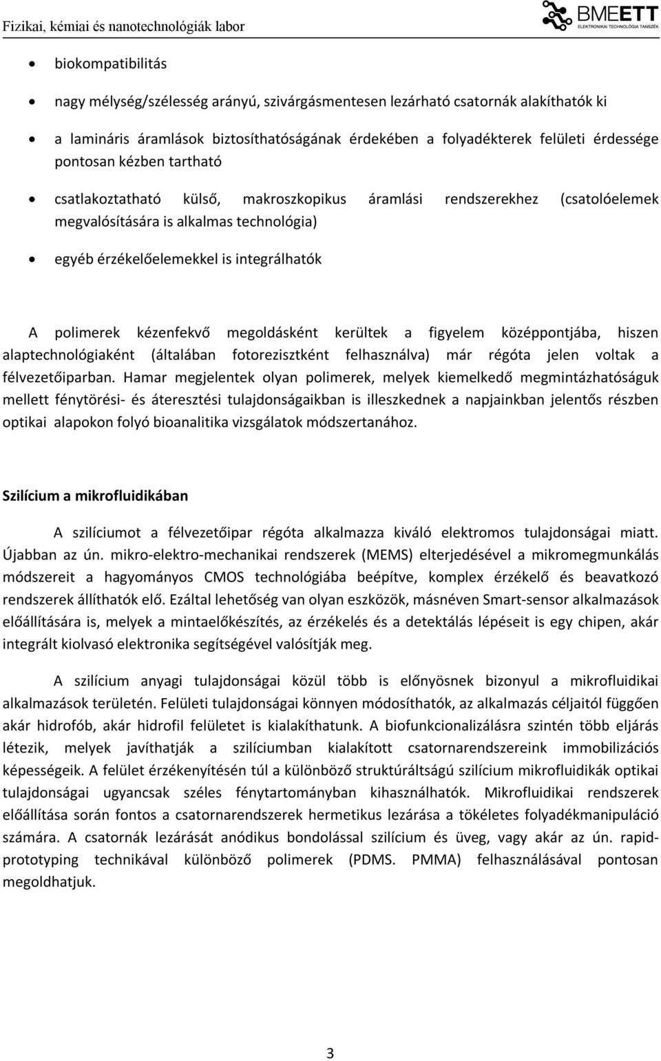 megoldásként kerültek a figyelem középpontjába, hiszen alaptechnológiaként (általában fotorezisztként felhasználva) már régóta jelen voltak a félvezetőiparban.