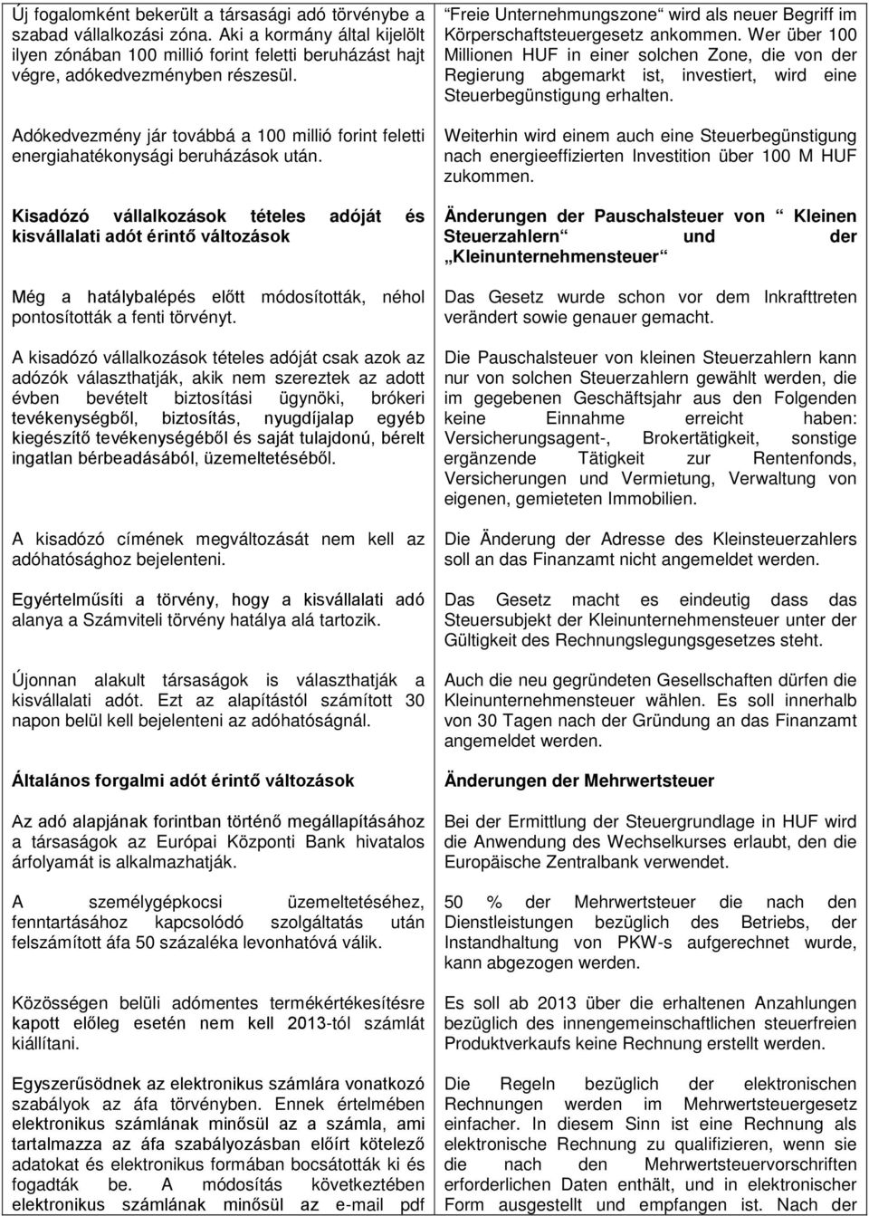 Kisadózó vállalkozások tételes adóját és kisvállalati adót érintő változások Még a hatálybalépés előtt módosították, néhol pontosították a fenti törvényt.