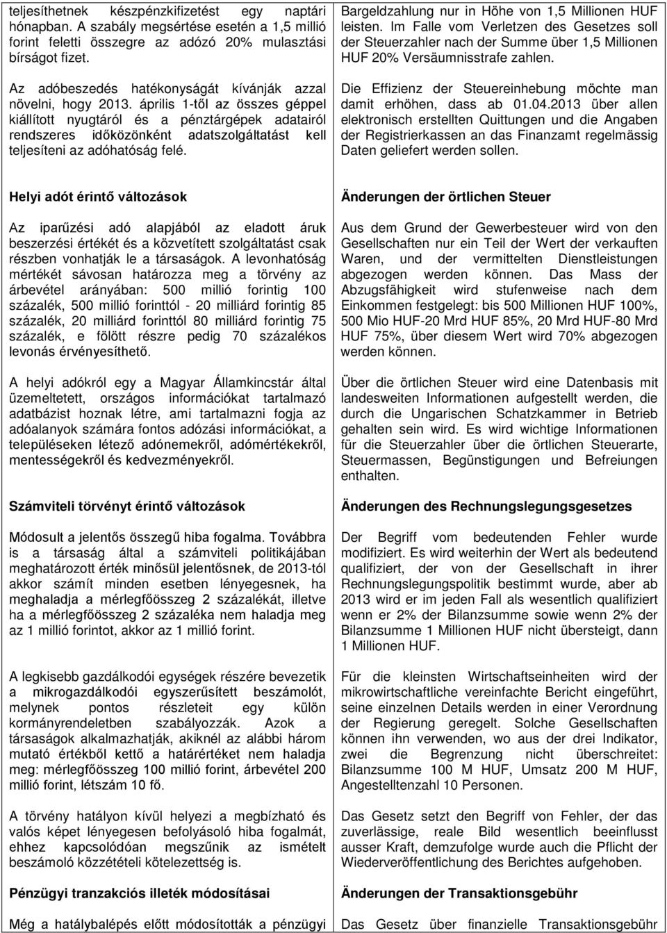 április 1-től az összes géppel kiállított nyugtáról és a pénztárgépek adatairól rendszeres időközönként adatszolgáltatást kell teljesíteni az adóhatóság felé.