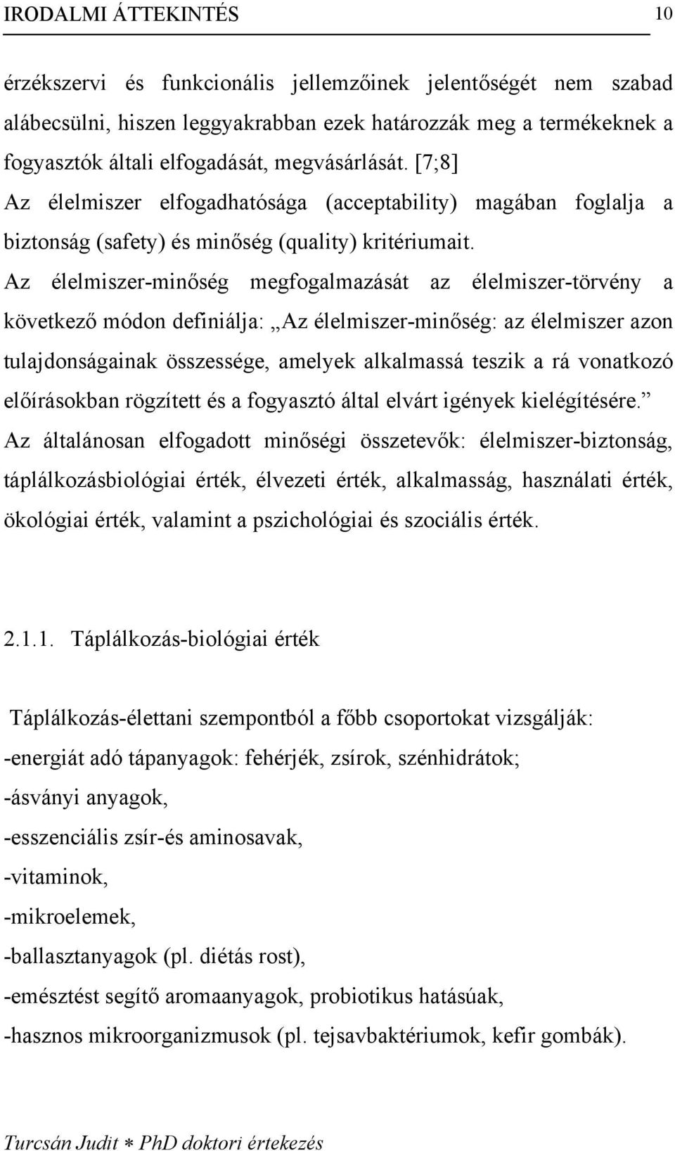 Az élelmiszer-minőség megfogalmazását az élelmiszer-törvény a következő módon definiálja: Az élelmiszer-minőség: az élelmiszer azon tulajdonságainak összessége, amelyek alkalmassá teszik a rá